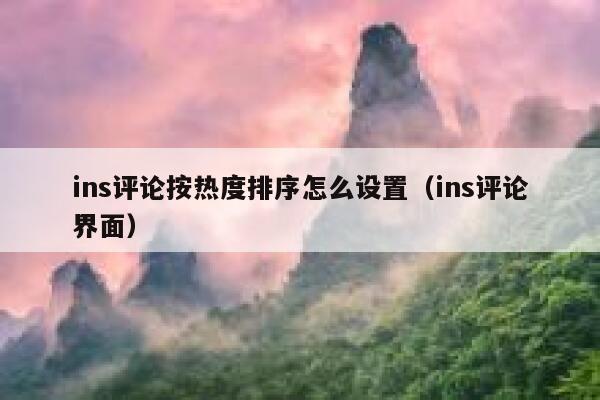 ins评论按热度排序怎么设置（ins评论界面） 第1张