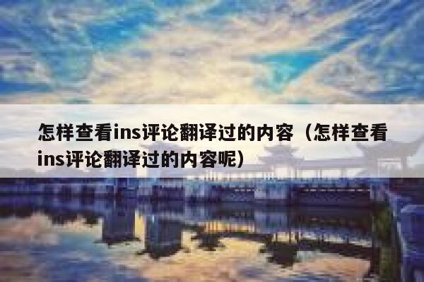怎样查看ins评论翻译过的内容（怎样查看ins评论翻译过的内容呢） 第1张