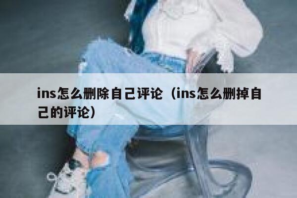 ins怎么删除自己评论（ins怎么删掉自己的评论） 第1张