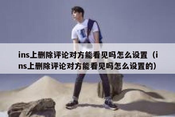 ins上删除评论对方能看见吗怎么设置（ins上删除评论对方能看见吗怎么设置的） 第1张