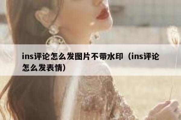 ins评论怎么发图片不带水印（ins评论怎么发表情） 第1张