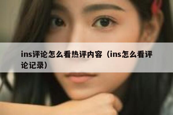 ins评论怎么看热评内容（ins怎么看评论记录） 第1张