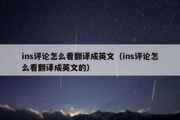 ins评论怎么看翻译成英文（ins评论怎么看翻译成英文的） 第1张