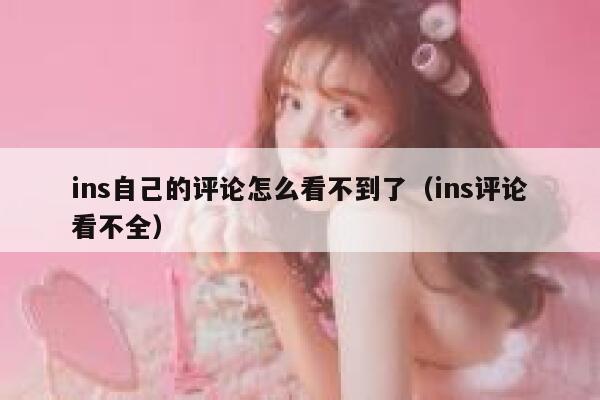 ins自己的评论怎么看不到了（ins评论看不全） 第1张
