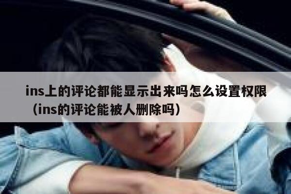 ins上的评论都能显示出来吗怎么设置权限（ins的评论能被人删除吗） 第1张