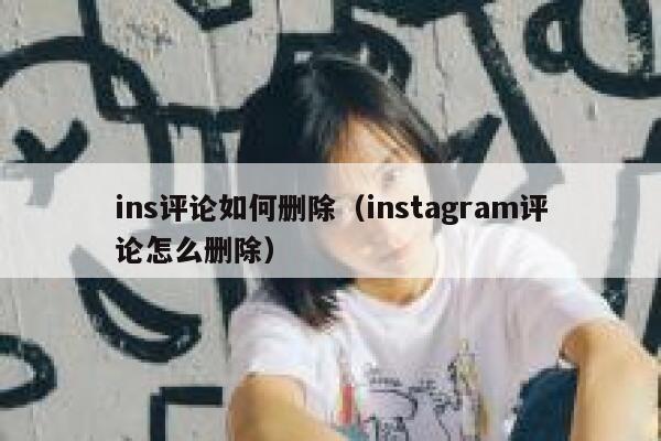 ins评论如何删除（instagram评论怎么删除） 第1张
