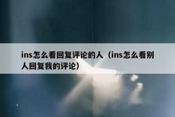 ins怎么看回复评论的人（ins怎么看别人回复我的评论） 第1张