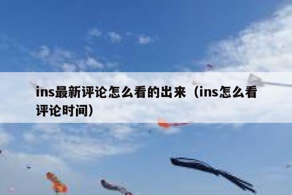 ins最新评论怎么看的出来（ins怎么看评论时间） 第1张