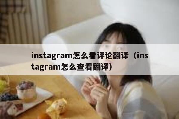 instagram怎么看评论翻译（instagram怎么查看翻译） 第1张
