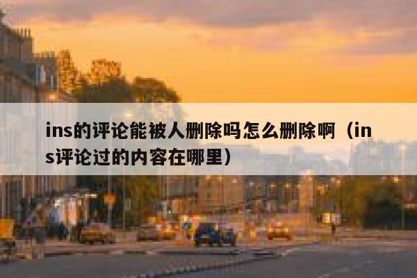 ins的评论能被人删除吗怎么删除啊（ins评论过的内容在哪里） 第1张