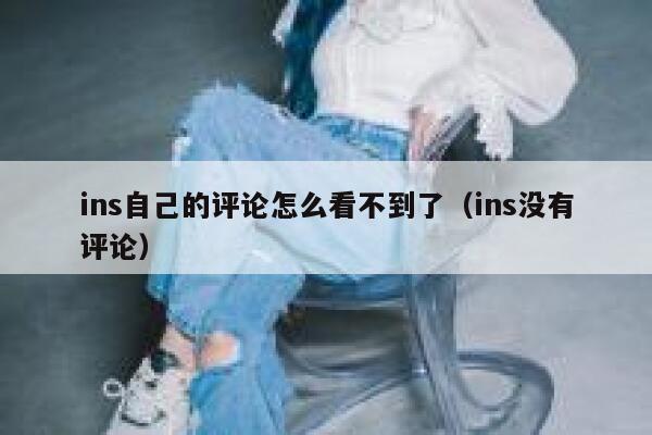 ins自己的评论怎么看不到了（ins没有评论） 第1张
