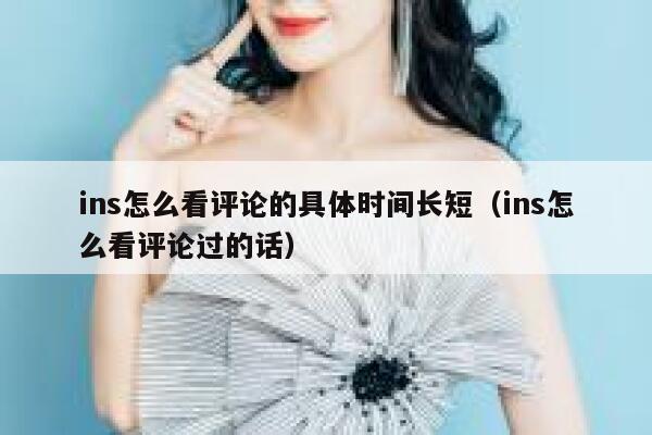 ins怎么看评论的具体时间长短（ins怎么看评论过的话） 第1张