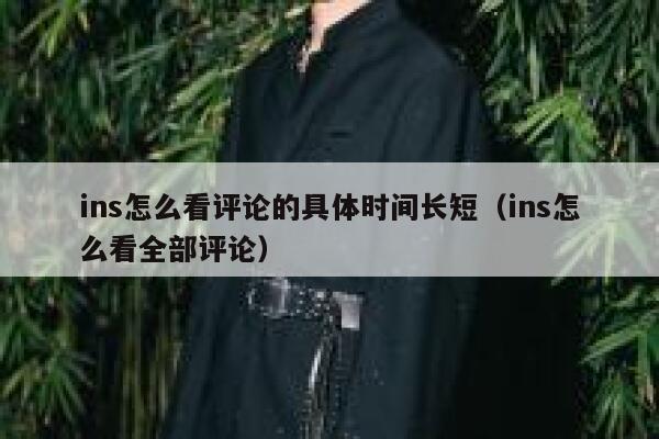 ins怎么看评论的具体时间长短（ins怎么看全部评论） 第1张