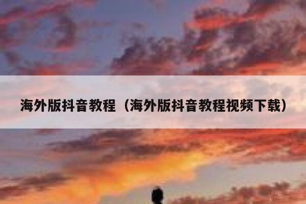 海外版抖音教程（海外版抖音教程视频下载） 第1张