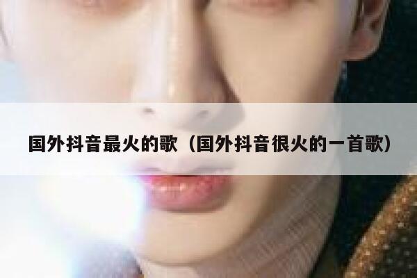 国外抖音最火的歌（国外抖音很火的一首歌） 第1张