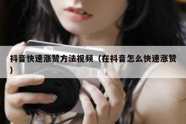 抖音快速涨赞方法视频（在抖音怎么快速涨赞） 第1张
