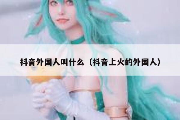 抖音外国人叫什么（抖音上火的外国人） 第1张