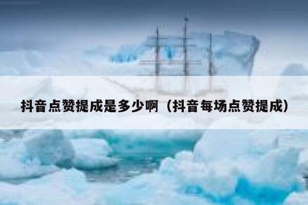 抖音点赞提成是多少啊（抖音每场点赞提成） 第1张