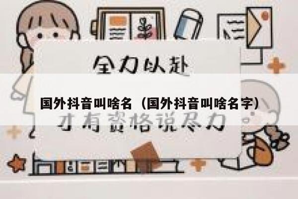 国外抖音叫啥名（国外抖音叫啥名字） 第1张