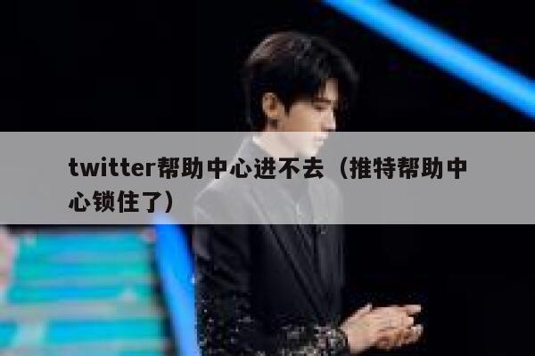 twitter帮助中心进不去（推特帮助中心锁住了） 第1张
