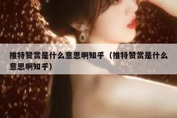 推特赞赏是什么意思啊知乎（推特赞赏是什么意思啊知乎） 第1张