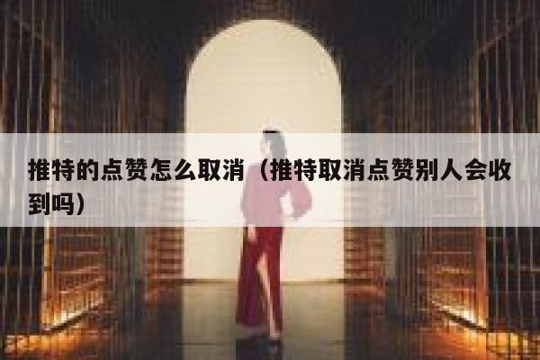 推特的点赞怎么取消（推特取消点赞别人会收到吗） 第1张