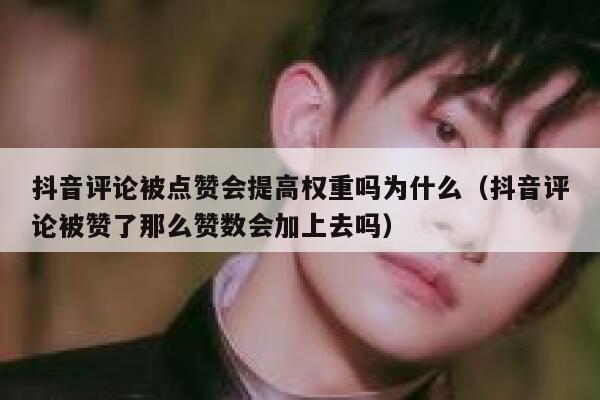 抖音评论被点赞会提高权重吗为什么（抖音评论被赞了那么赞数会加上去吗） 第1张