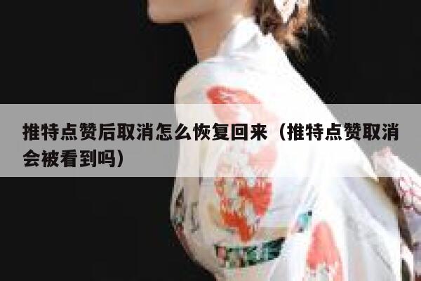推特点赞后取消怎么恢复回来（推特点赞取消会被看到吗） 第1张