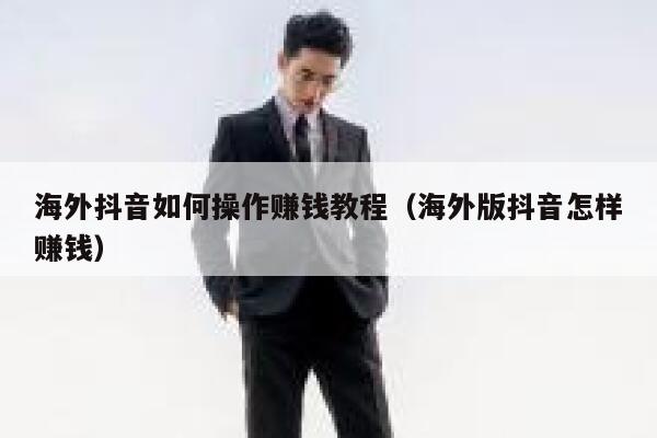 海外抖音如何操作赚钱教程（海外版抖音怎样赚钱） 第1张