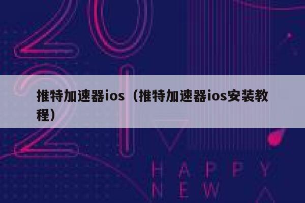 推特加速器ios（推特加速器ios安装教程） 第1张