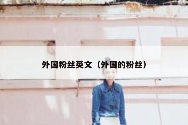 外国粉丝英文（外国的粉丝） 第1张