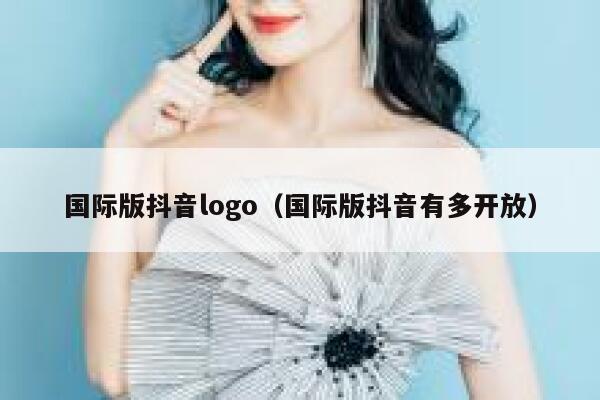 国际版抖音logo（国际版抖音有多开放） 第1张