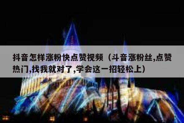抖音怎样涨粉快点赞视频（斗音涨粉丝,点赞热门,找我就对了,学会这一招轻松上） 第1张
