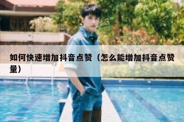 如何快速增加抖音点赞（怎么能增加抖音点赞量） 第1张