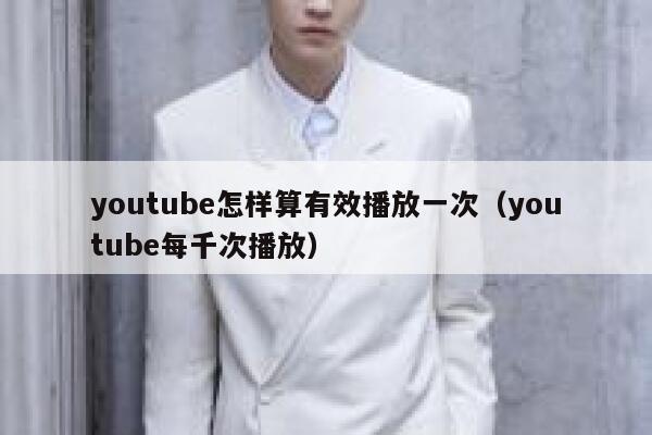 youtube怎样算有效播放一次（youtube每千次播放） 第1张