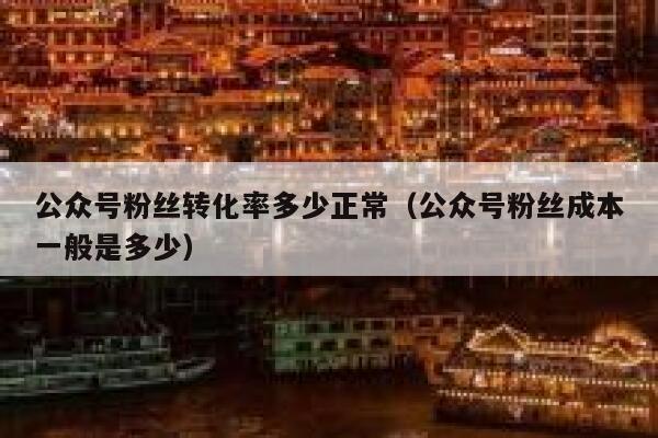 公众号粉丝转化率多少正常（公众号粉丝成本一般是多少） 第1张
