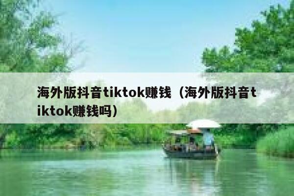 海外版抖音tiktok赚钱（海外版抖音tiktok赚钱吗） 第1张