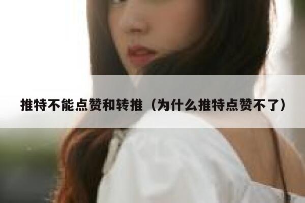 推特不能点赞和转推（为什么推特点赞不了） 第1张