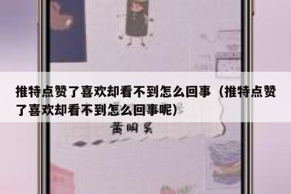 推特点赞了喜欢却看不到怎么回事（推特点赞了喜欢却看不到怎么回事呢） 第1张