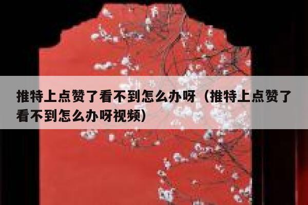 推特上点赞了看不到怎么办呀（推特上点赞了看不到怎么办呀视频） 第1张