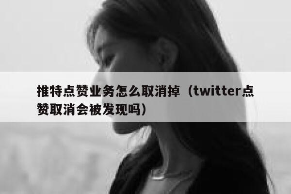 推特点赞业务怎么取消掉（twitter点赞取消会被发现吗） 第1张