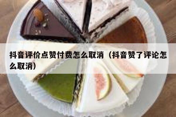 抖音评价点赞付费怎么取消（抖音赞了评论怎么取消） 第1张