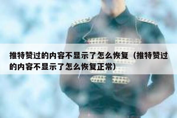 推特赞过的内容不显示了怎么恢复（推特赞过的内容不显示了怎么恢复正常） 第1张