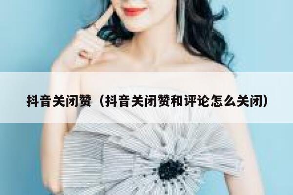抖音关闭赞（抖音关闭赞和评论怎么关闭） 第1张