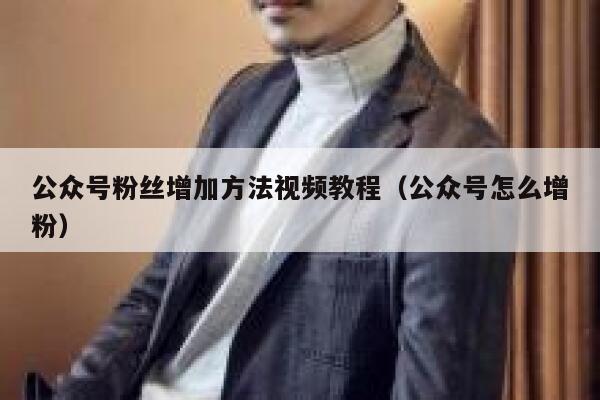 公众号粉丝增加方法视频教程（公众号怎么增粉） 第1张