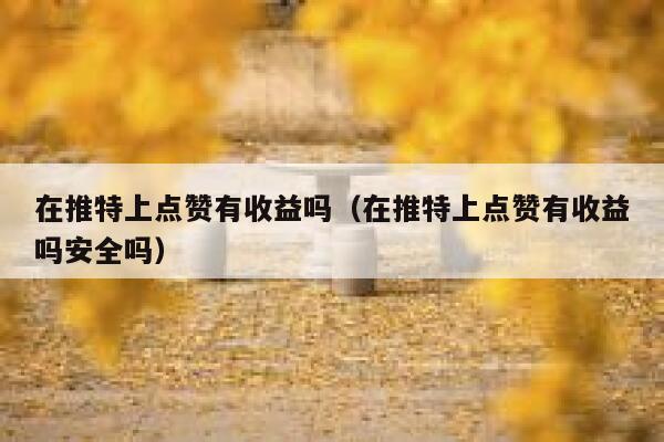 在推特上点赞有收益吗（在推特上点赞有收益吗安全吗） 第1张
