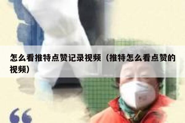 怎么看推特点赞记录视频（推特怎么看点赞的视频） 第1张