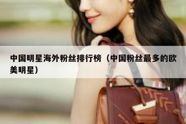 中国明星海外粉丝排行榜（中国粉丝最多的欧美明星） 第1张