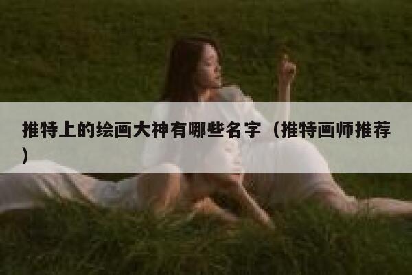 推特上的绘画大神有哪些名字（推特画师推荐） 第1张