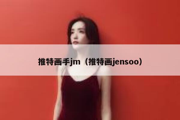 推特画手jm（推特画jensoo） 第1张